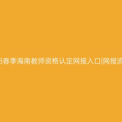 2018春季海南教师资格认定网报入口|网报流程